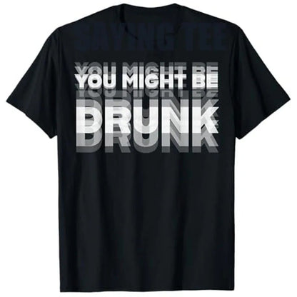 You Might Be Drunk | T-Shirt