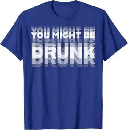 You Might Be Drunk | T-Shirt